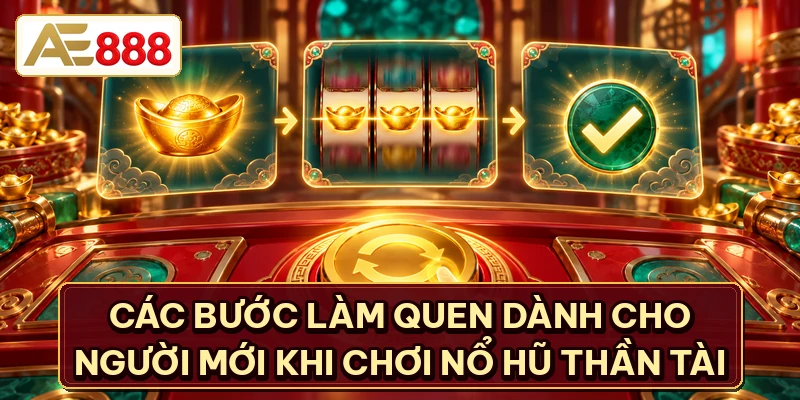 Các bước làm quen dành cho người mới khi chơi nổ hũ thần tài