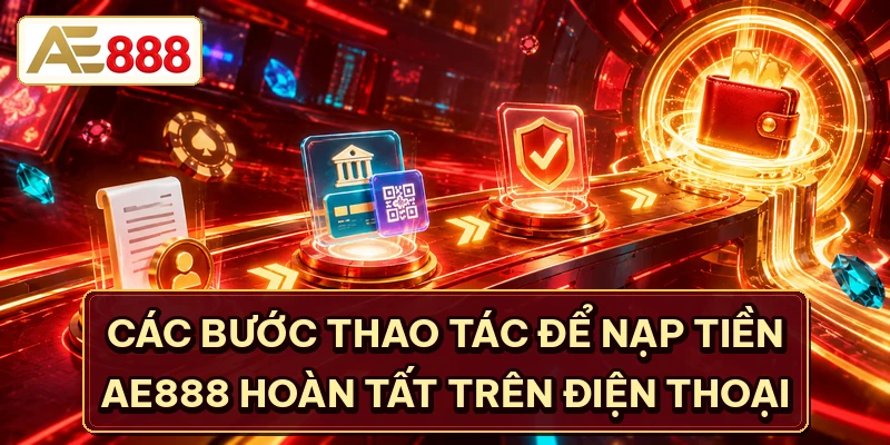 Các bước thao tác để nạp tiền AE888 hoàn tất trên điện thoại