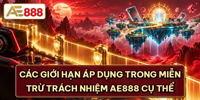 Các giới hạn áp dụng trong miễn trừ trách nhiệm AE888 cụ thể