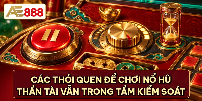 Các thói quen để chơi nổ hũ thần tài trong tầm kiểm soát