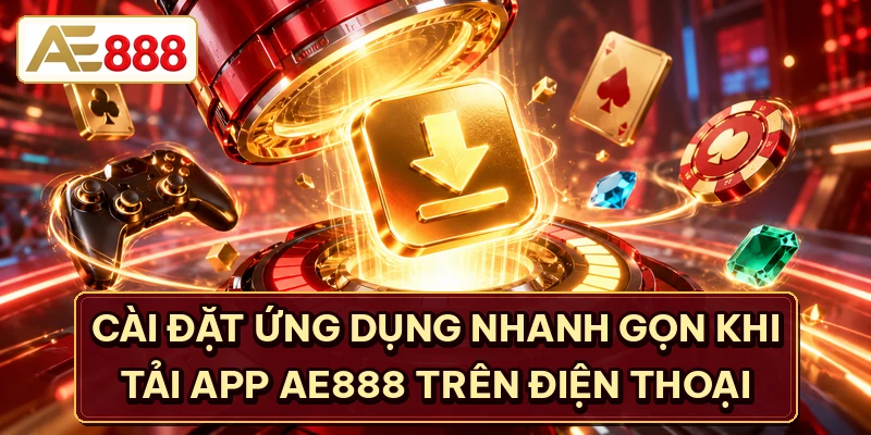 Cài đặt ứng dụng nhanh gọn khi tải app AE888 trên điện thoại