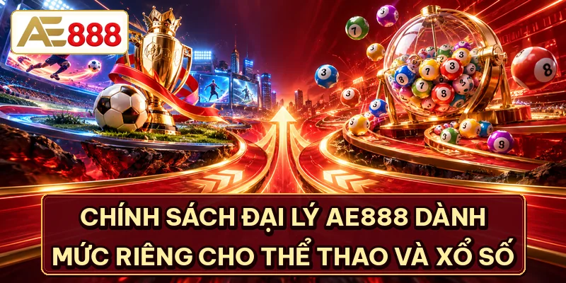 Chính sách đại lý AE888 dành mức riêng cho thể thao và xổ số