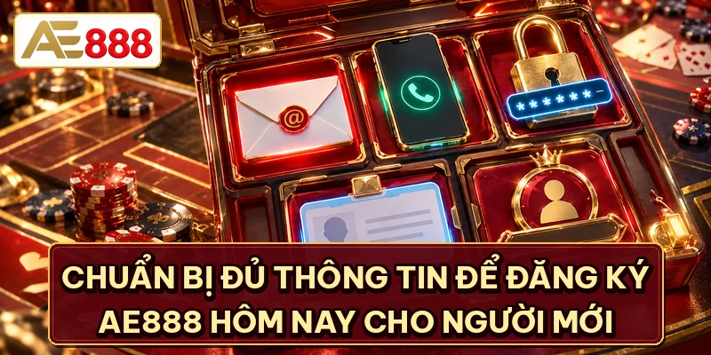 Chuẩn bị đủ thông tin để đăng ký AE888 hôm nay cho người mới