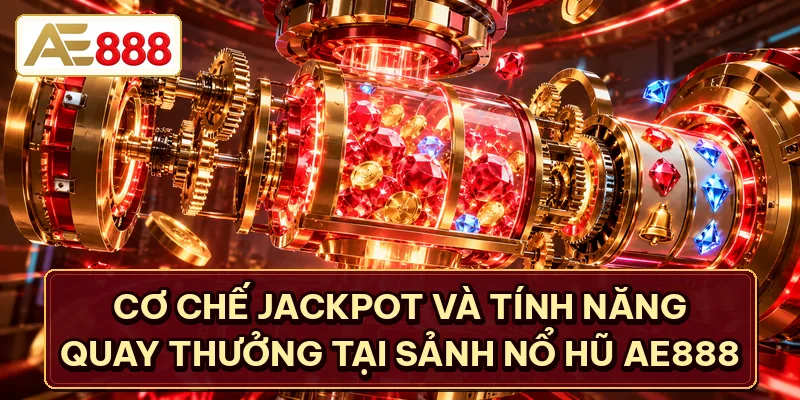 Cơ chế jackpot và tính năng quay thưởng tại sảnh nổ hũ AE888