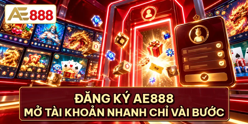 Đăng Ký AE888 - Mở Tài Khoản Nhanh 1 Phút Chỉ 4 Bước