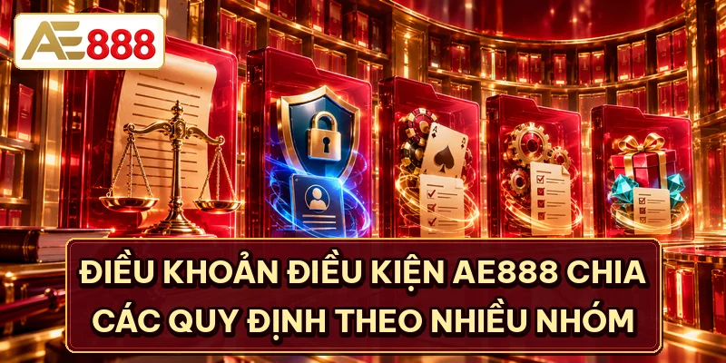 Điều khoản điều kiện AE888 chia các quy định theo nhiều nhóm