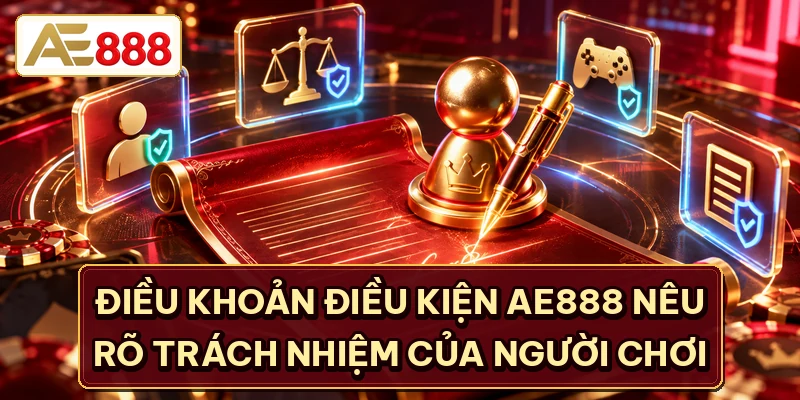Điều khoản điều kiện AE888 nêu rõ trách nhiệm của người chơi