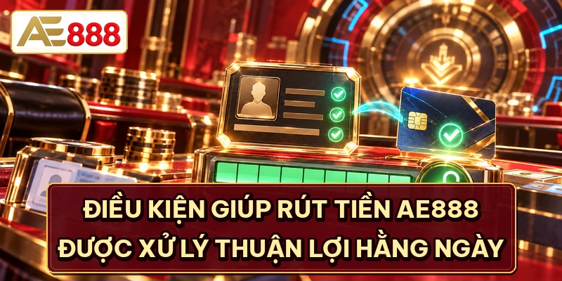 Điều kiện giúp rút tiền AE888 được xử lý thuận lợi hằng ngày
