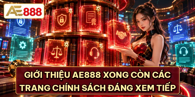 Giới thiệu AE888 xong còn các trang chính sách đáng xem tiếp