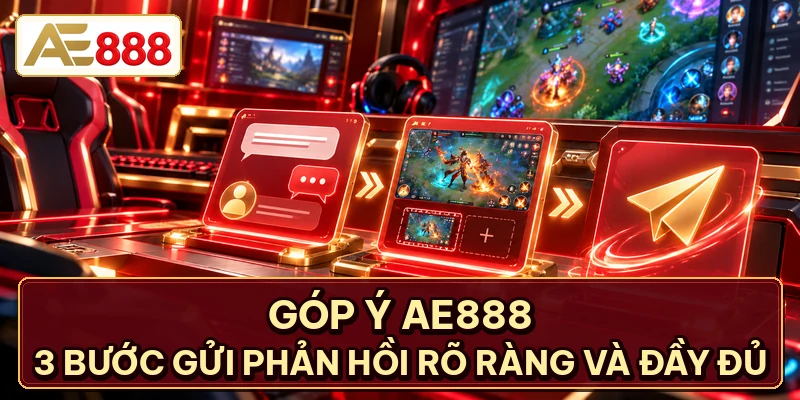 Góp Ý AE888 - 3 Bước Gửi Phản Hồi Rõ Ràng Và Đầy Đủ