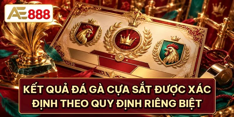 Kết quả đá gà cựa sắt được xác định theo quy định riêng biệt