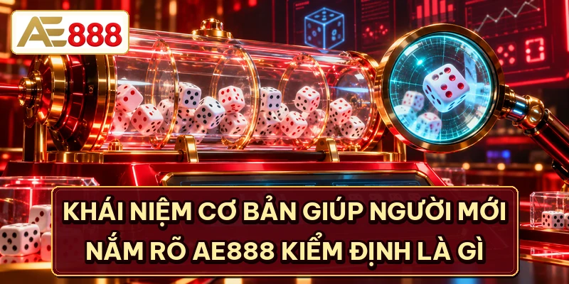 Khái niệm cơ bản giúp người mới nắm rõ AE888 kiểm định là gì