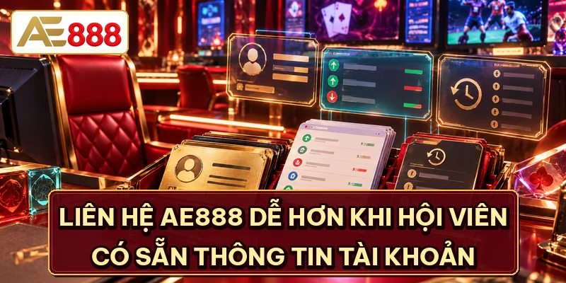 Liên hệ AE888 dễ hơn khi hội viên có sẵn thông tin tài khoản