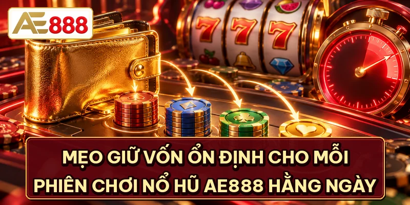 Mẹo giữ vốn ổn định cho mỗi phiên chơi nổ hũ AE888 hằng ngày