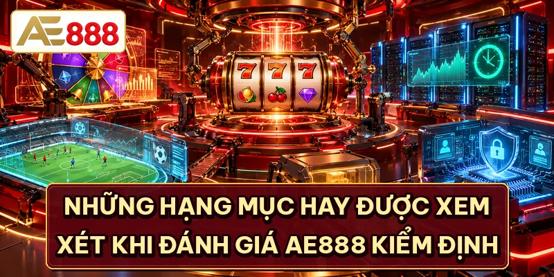 Những hạng mục hay được xem xét khi đánh giá AE888 kiểm định