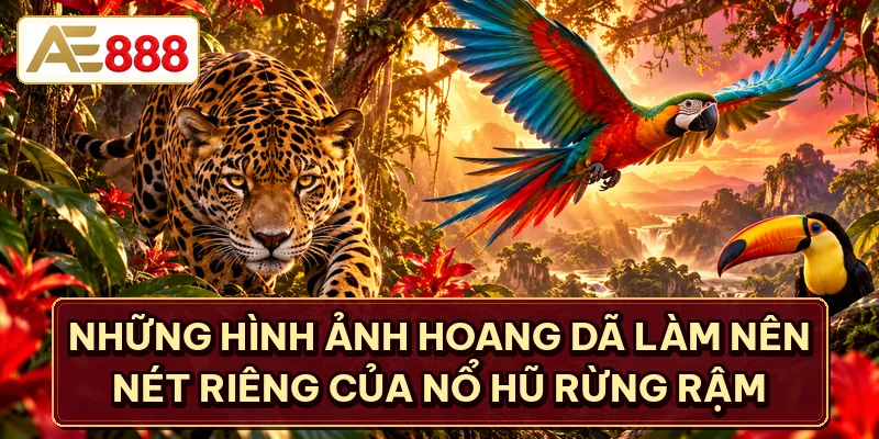 Những hình ảnh hoang dã làm nên nét riêng của nổ hũ rừng rậm