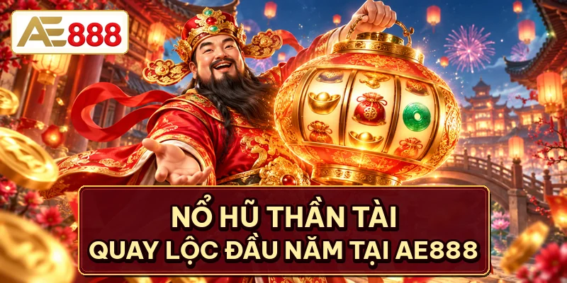 Nổ Hũ Thần Tài - Quay Lộc Đầu Năm Tại AE888