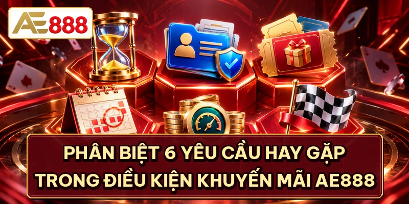 Phân biệt 6 yêu cầu hay gặp trong điều kiện khuyến mãi AE888