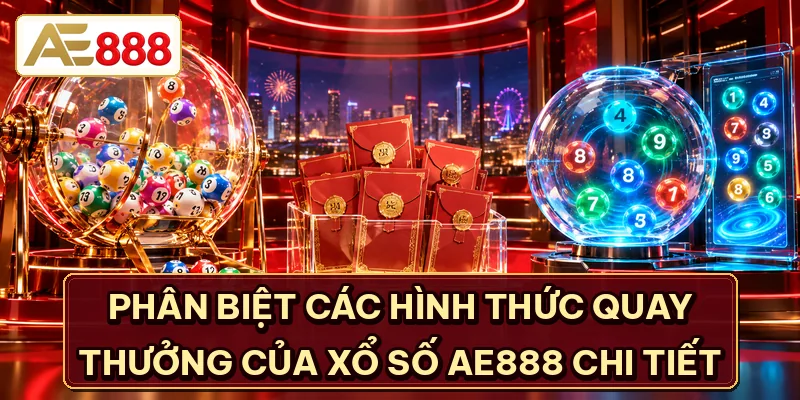 Phân biệt các hình thức quay thưởng của xổ số AE888 chi tiết