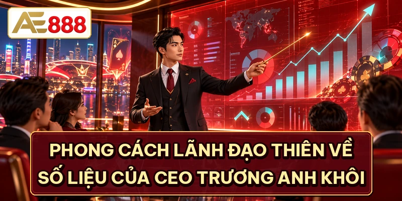 Phong cách lãnh đạo thiên về số liệu của CEO Trương Anh Khôi