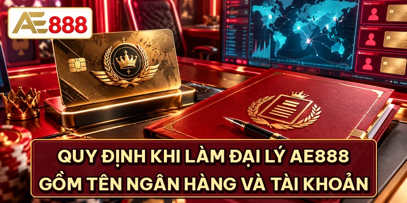 Quy định khi làm đại lý AE888 gồm tên ngân hàng và tài khoản