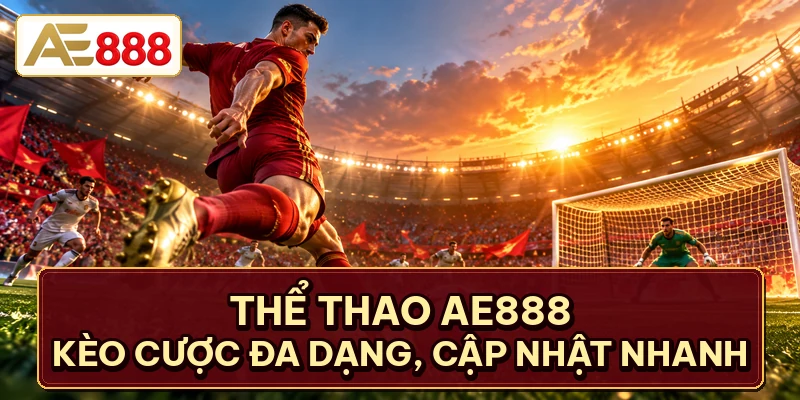 Thể Thao AE888 - Kèo Cược Đa Dạng, Cập Nhật Nhanh
